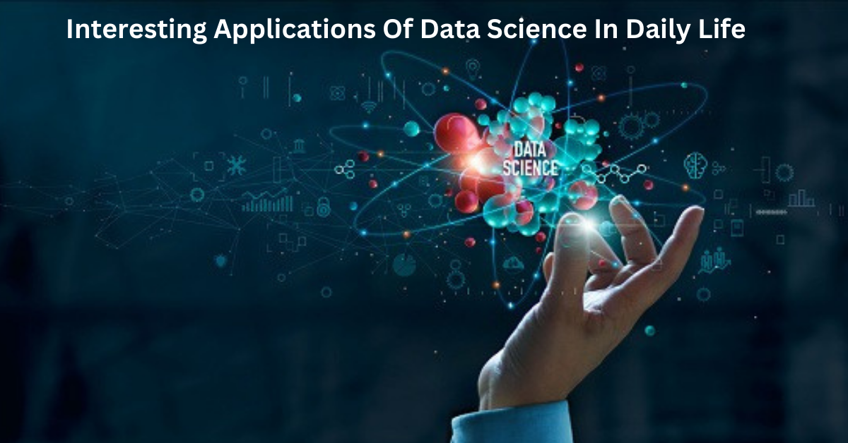 The Interesting Applications Of Data Science In Daily Life?